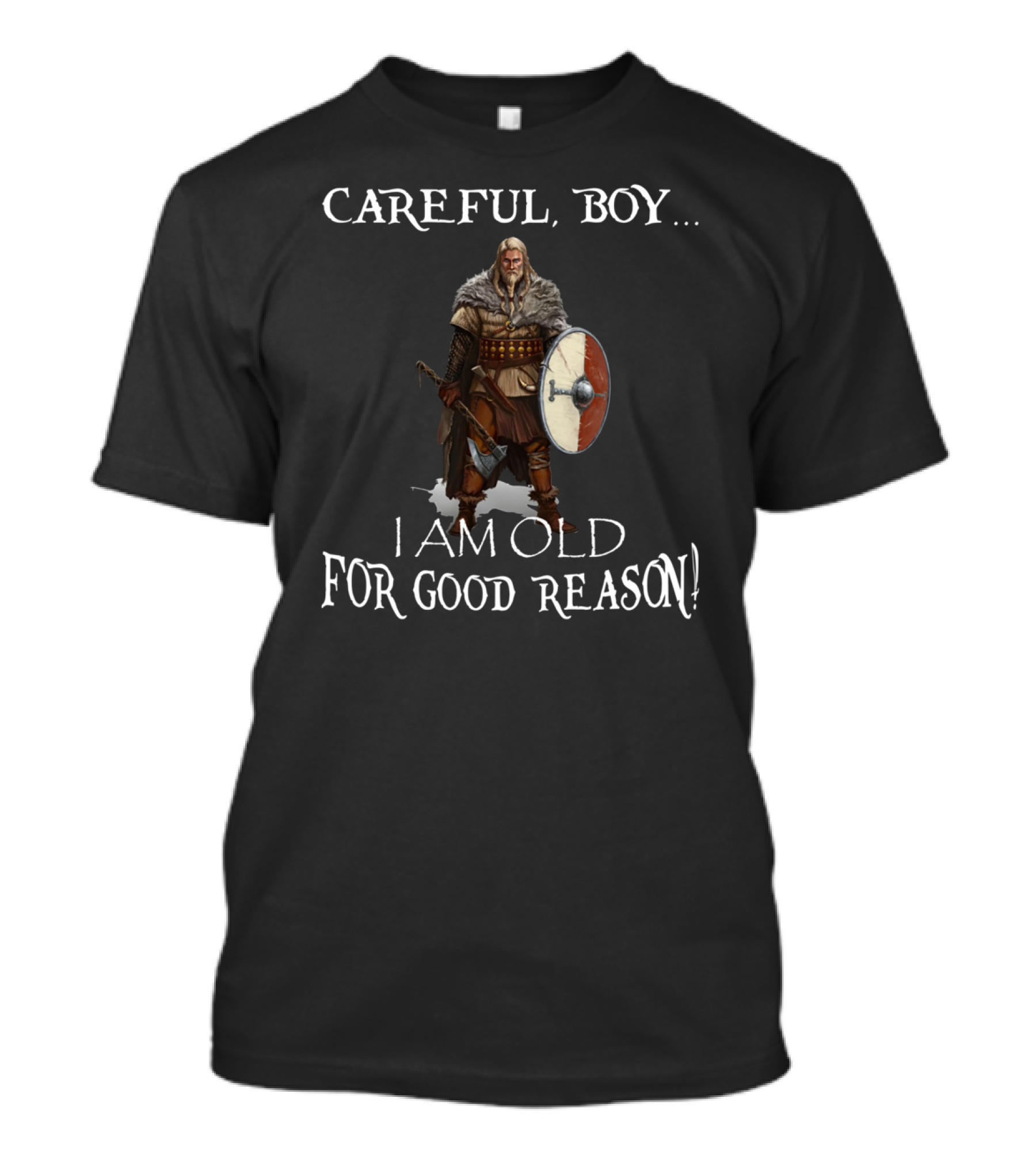 Careful Boy I Am Old For Good Reason Viking Warrior Shield Axe T-Shirt