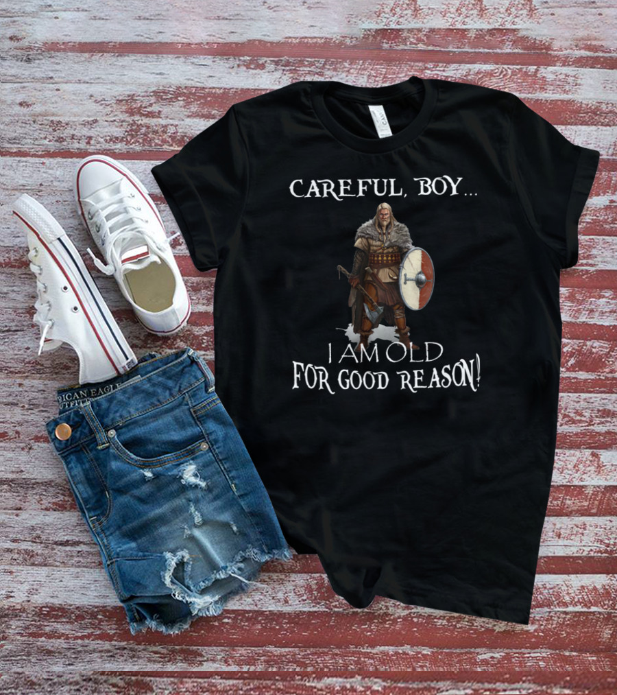 Careful Boy I Am Old For Good Reason Viking Warrior Shield Axe T-Shirt