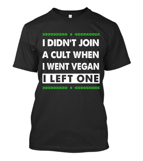 I Didn't Join A Cult When I Went Vegan I Left One Green Text Contrast T-Shirt