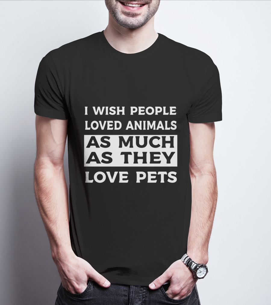 I Wish People Loved Animals As Much As They Love Pets T-Shirt