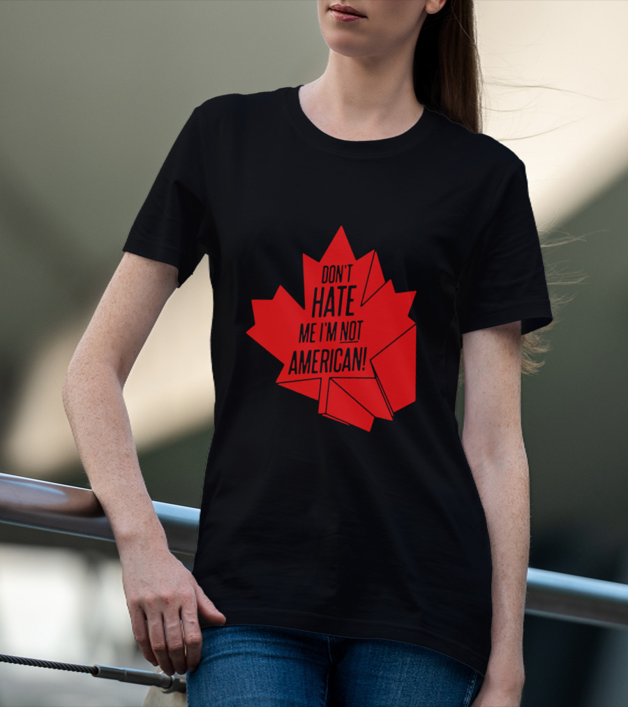 Don't Hate Me I'm Not American Red Maple Leaf Canada Day T-Shirt
