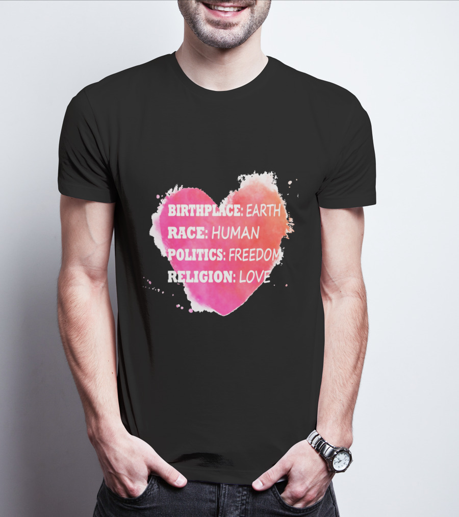 Birthplace Earth Race Human Politics Freedom Religion Love Heart T-Shirt