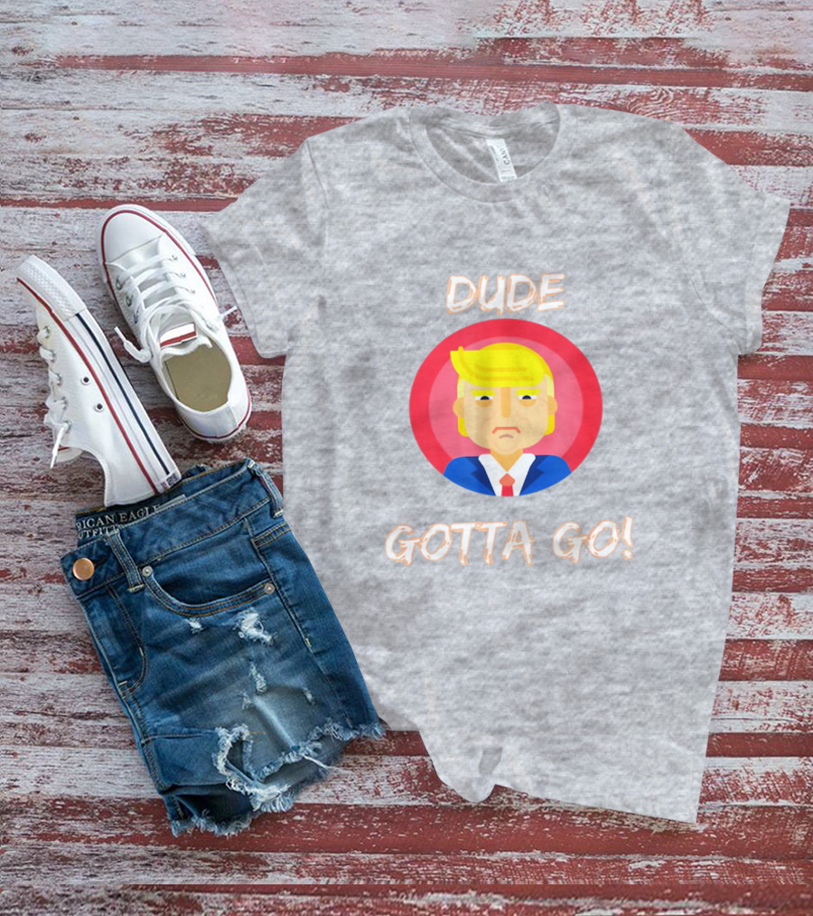 Dude Gotta Go Political Cartoon Character Icon With Dude Gotta Go Text T-Shirt
