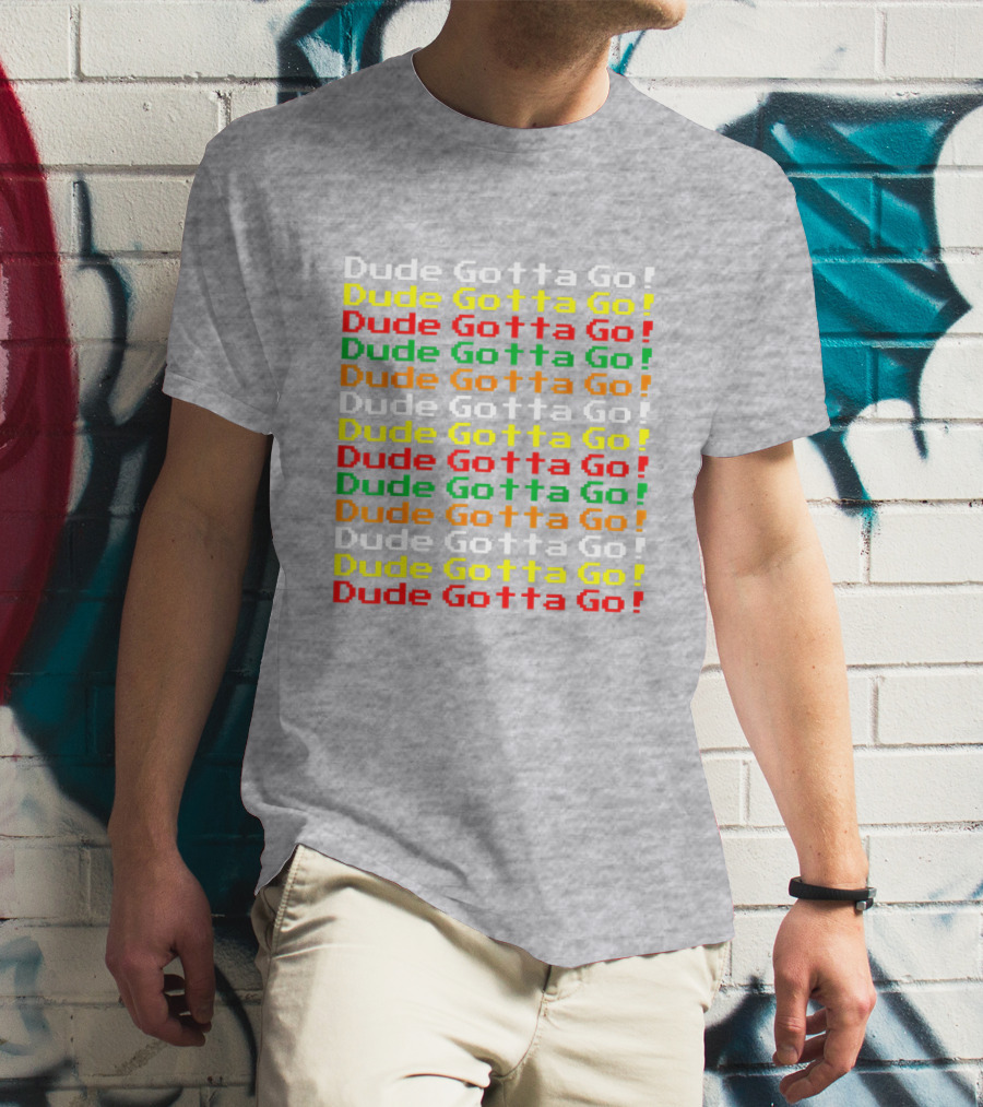 Dude Gotta Go Gotta Go Stacked T-Shirt