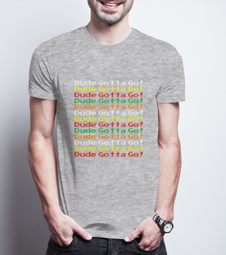 Dude Gotta Go Gotta Go Stacked T-Shirt