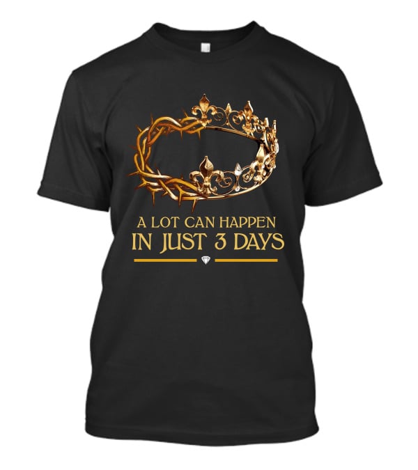 A Lot Can Happen In Just 3 Days Crown And Thorns T-Shirt