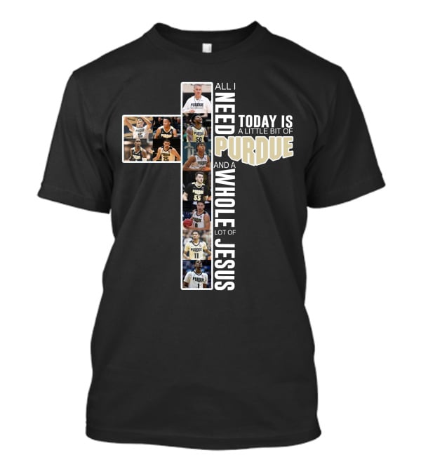 All I Need Today Is Purdue Basketball And Jesus T-Shirt