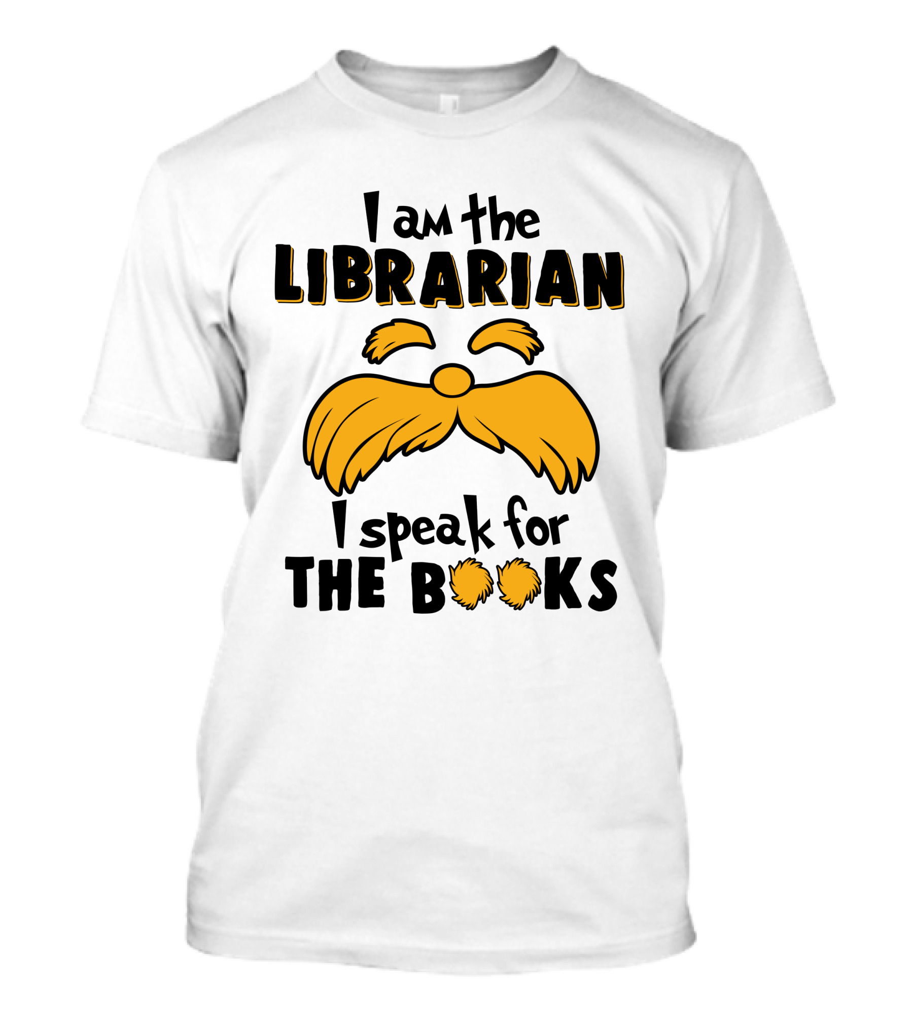 I Am The Librarian I Speak For The Books Lorax Inspired Moustache T-Shirt