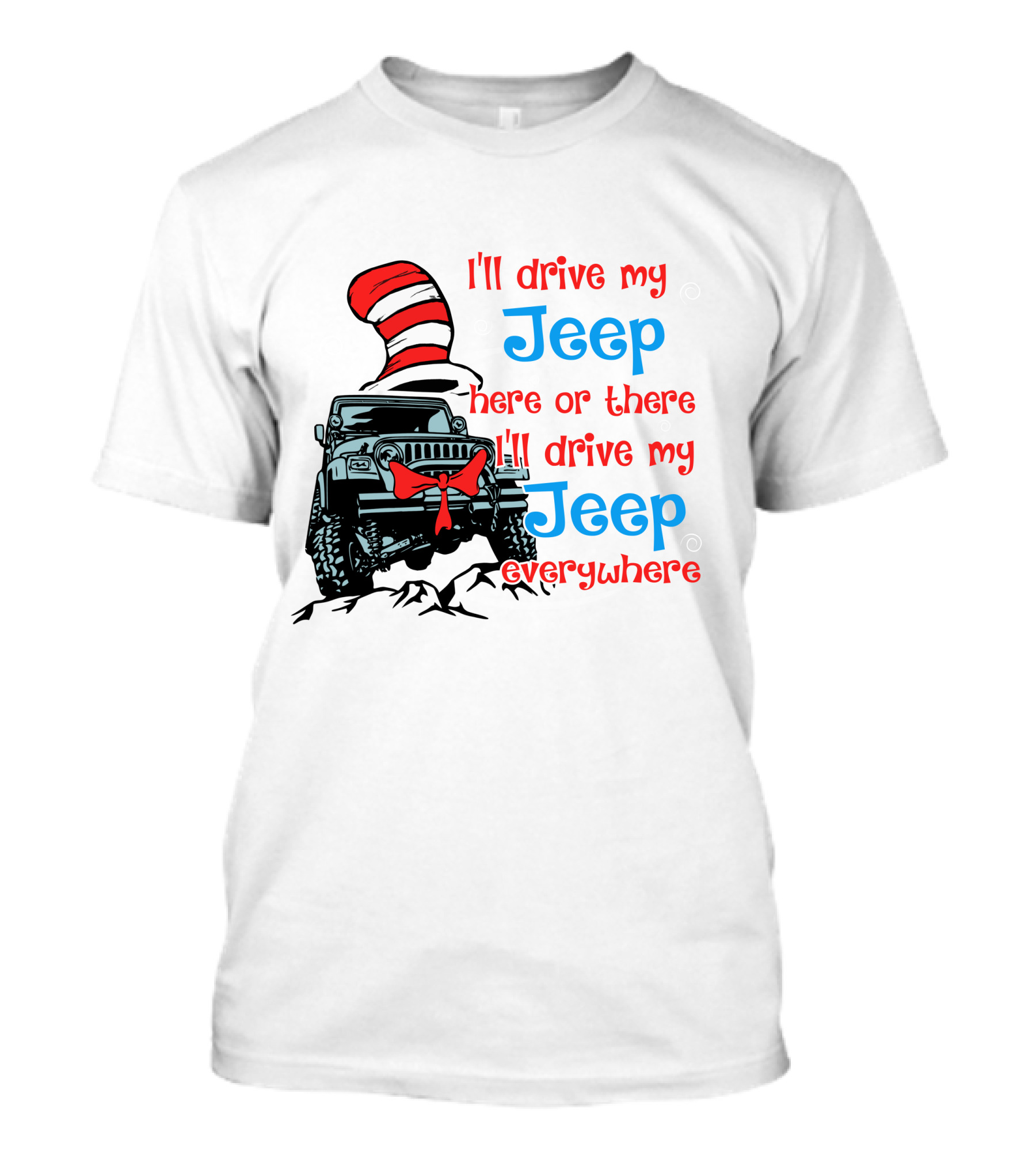 I'll Drive My Jeep Here Or There I'll Drive My Jeep Everywhere Cat In The Hat Inspired T-Shirt