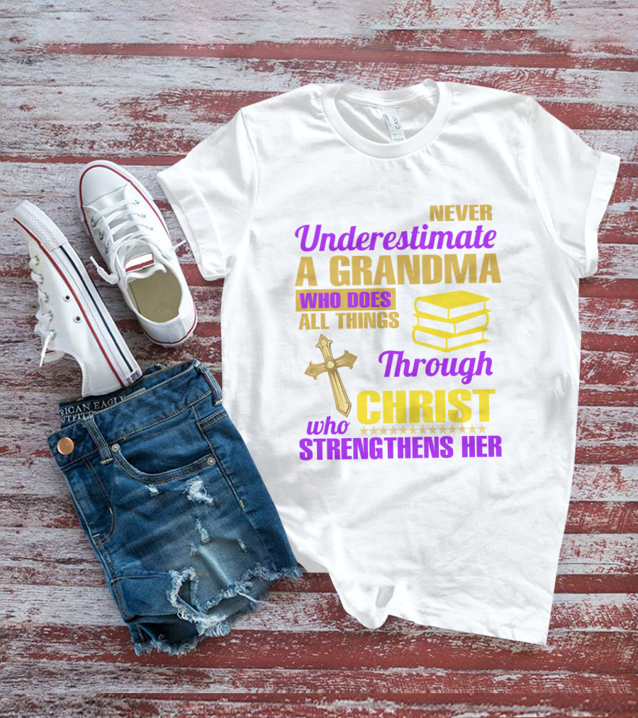 Never Underestimate A Grandma Who Does All Things Through Christ Who Strengthens Her Cross And Books T-Shirt