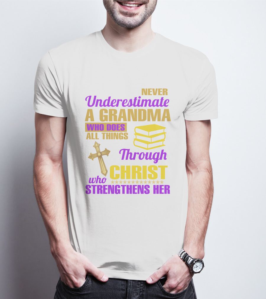 Never Underestimate A Grandma Who Does All Things Through Christ Who Strengthens Her Cross And Books T-Shirt