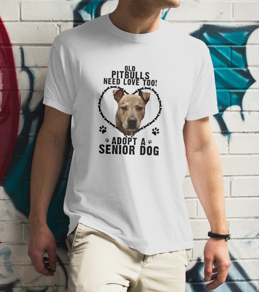 Old Pitbulls Need Love Too Adopt A Senior Dog T-Shirt