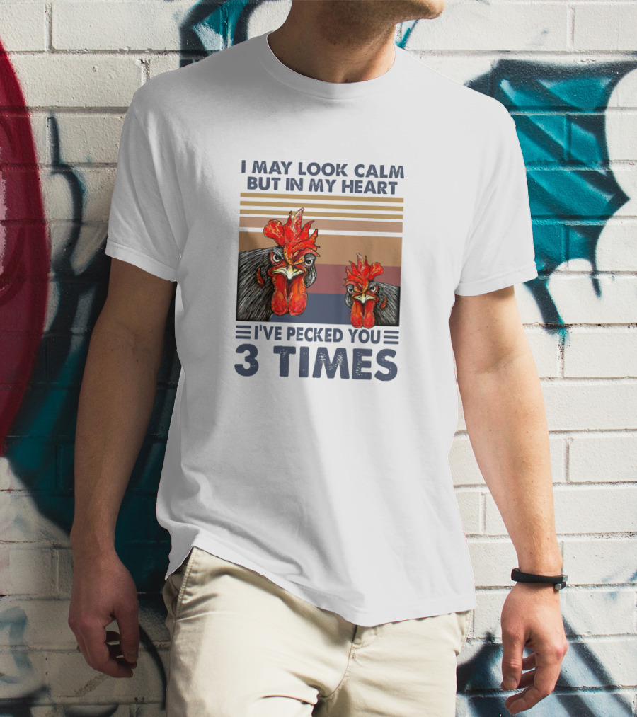 I May Look Calm But In My Heart I've Pecked You 3 Times Chicken Cartoon T-Shirt