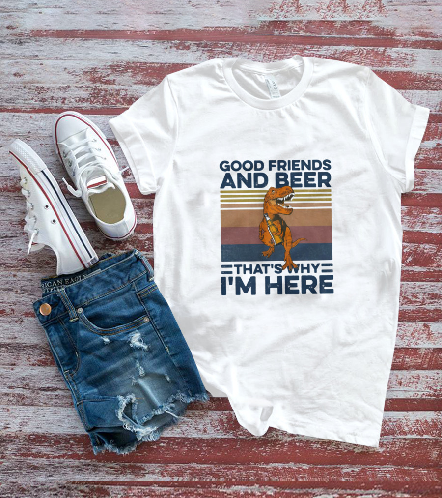 Good Friends And Beer That's Why I'm Here Dinosaur T-Shirt