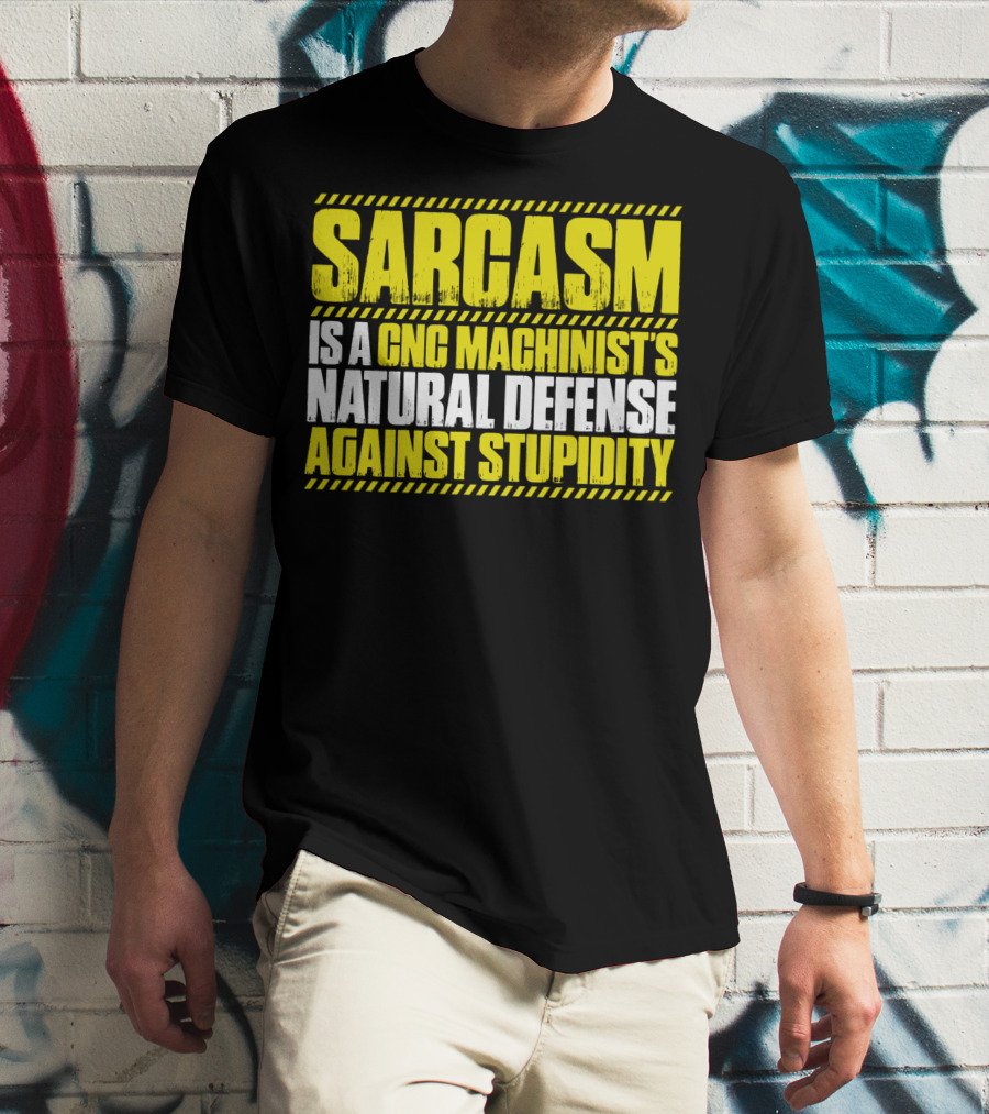 Sarcasm Is A CNC Machinist's Natural Defense Against Stupidity T-Shirt