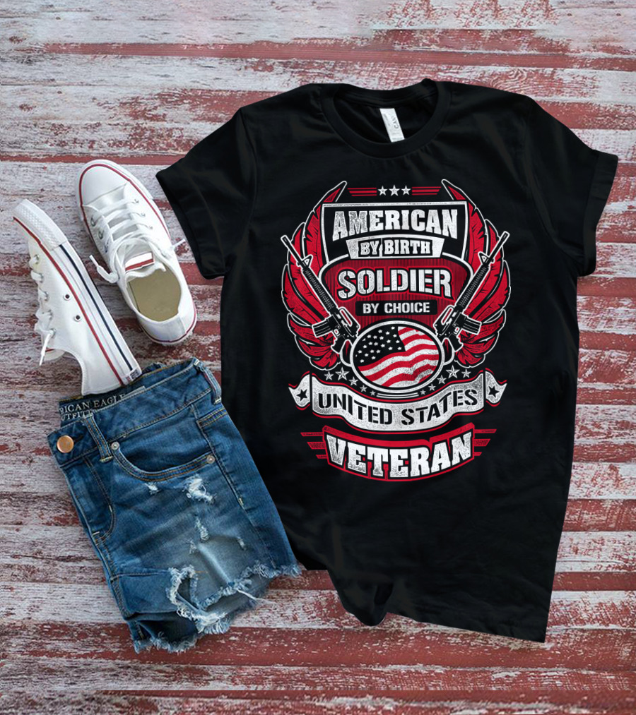 AMERICAN BY BIRTH SOLDIER BY CHOICE UNITED STATES VETERAN T-Shirt
