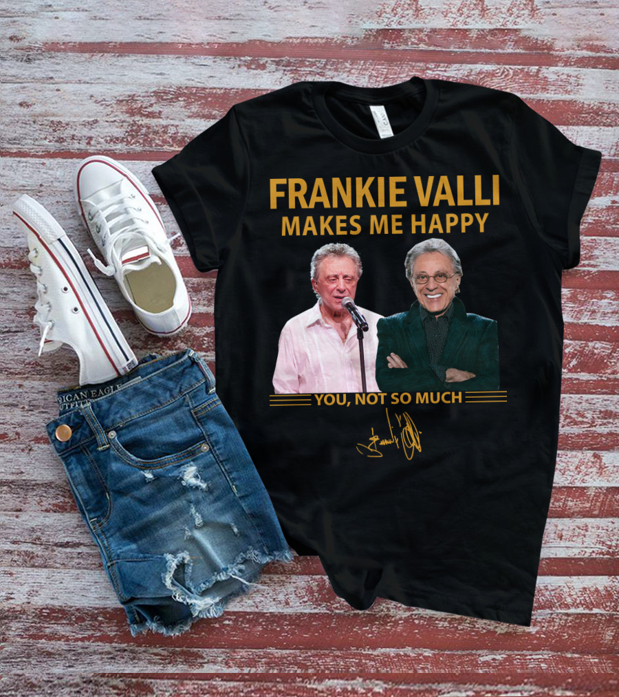 FRANKIE VALLI MAKES ME HAPPY YOU NOT SO MUCH T-Shirt