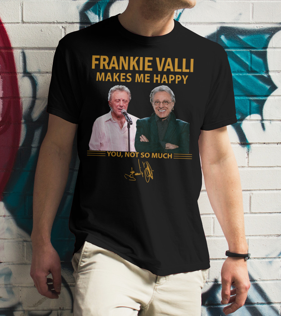 FRANKIE VALLI MAKES ME HAPPY YOU NOT SO MUCH T-Shirt