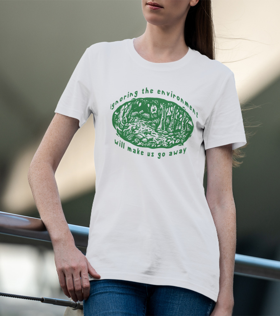 Ignoring The Environment Will Make Us Go Away Forest Scene T-Shirt