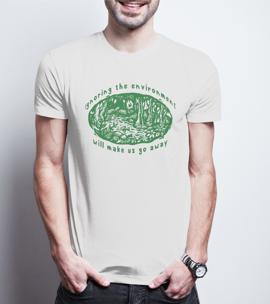 Ignoring The Environment Will Make Us Go Away Forest Scene T-Shirt