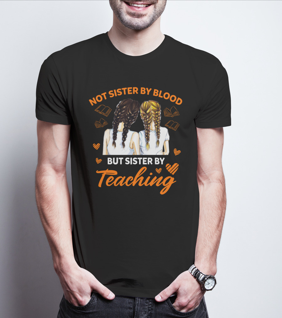 Sisterhood In Education Not Sister By Blood But Sister By Teaching Matching Colleague T-Shirt
