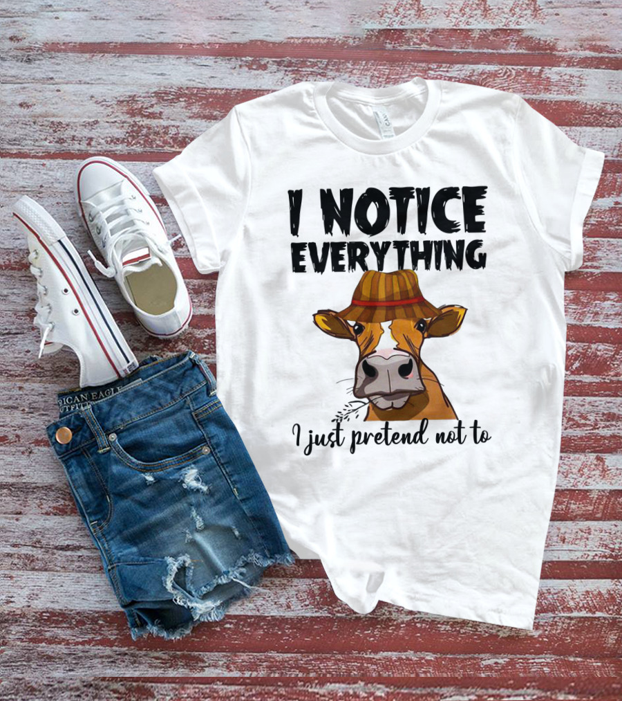 I Notice Everything Funny Cow Lady In Hat I Just Pretend Not To T-Shirt