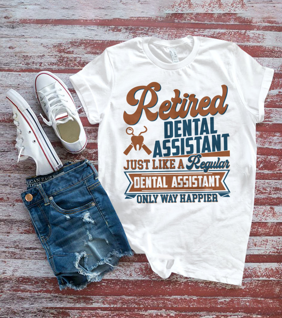Retired Dental Assistant Just Like A Regular Dental Assistant Only Way Happier Iconic Tooth And Tools T-Shirt