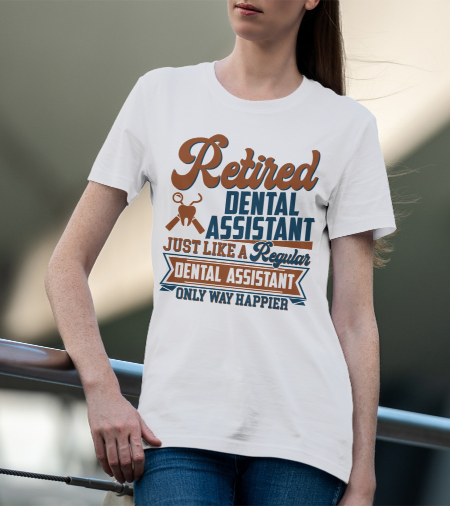 Retired Dental Assistant Just Like A Regular Dental Assistant Only Way Happier Iconic Tooth And Tools T-Shirt