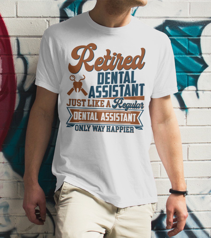 Retired Dental Assistant Just Like A Regular Dental Assistant Only Way Happier Iconic Tooth And Tools T-Shirt