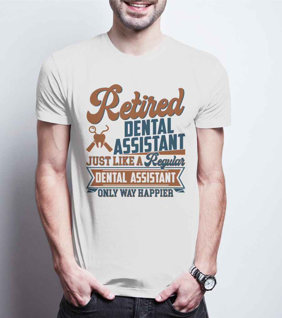 Retired Dental Assistant Just Like A Regular Dental Assistant Only Way Happier Iconic Tooth And Tools T-Shirt