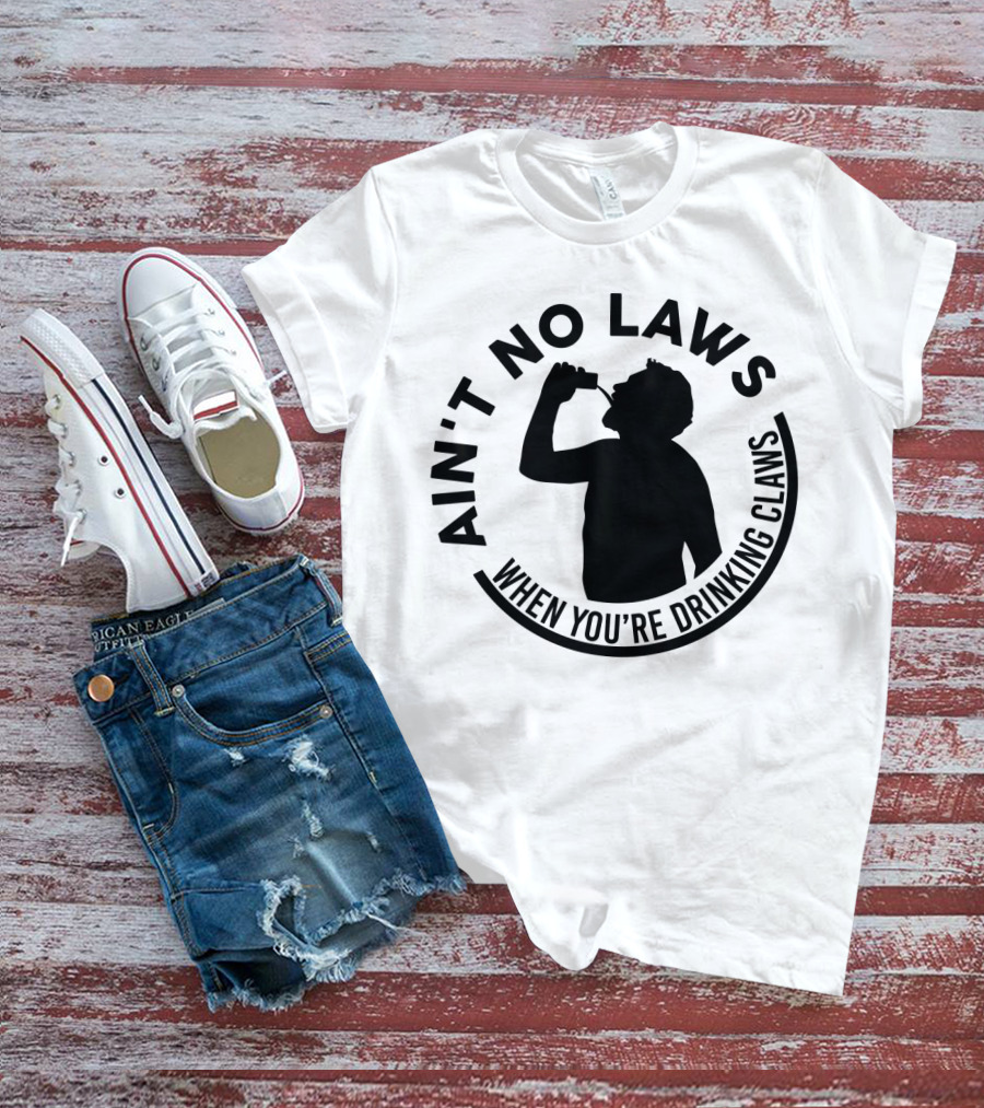 Ain't No Laws When You're Drinking Claws Silhouette Drinking Beverage Claw Phrase T-Shirt