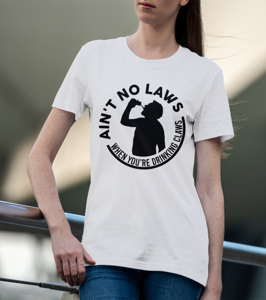 Ain't No Laws When You're Drinking Claws Silhouette Drinking Beverage Claw Phrase T-Shirt