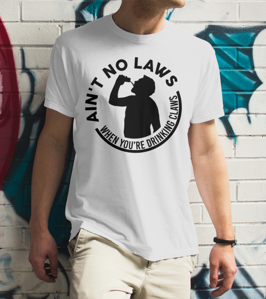 Ain't No Laws When You're Drinking Claws Silhouette Drinking Beverage Claw Phrase T-Shirt