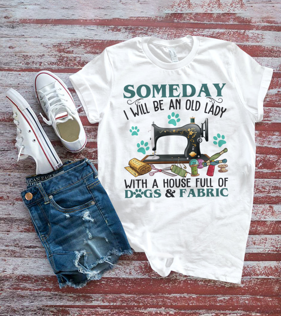 Someday I Will Be An Old Lady With A House Full Of Dogs And Fabric Sewing Machine With Paw Prints And Crafting Supplies T-Shirt