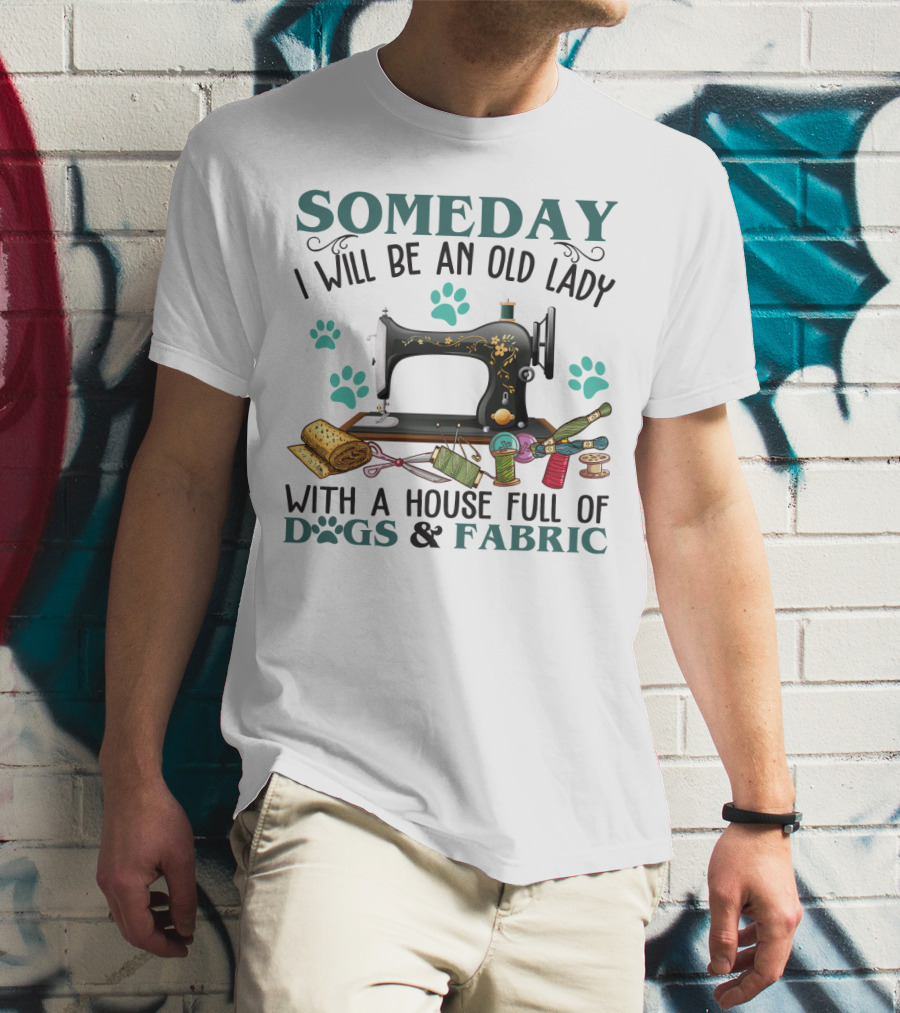 Someday I Will Be An Old Lady With A House Full Of Dogs And Fabric Sewing Machine With Paw Prints And Crafting Supplies T-Shirt