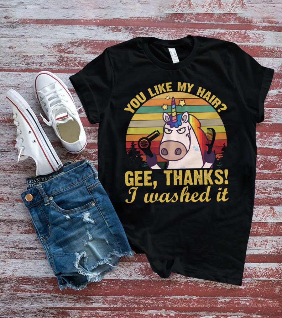 You Like My Hair Gee Thanks I Washed It Unicorn With Hairdryer And Brush In T-Shirt