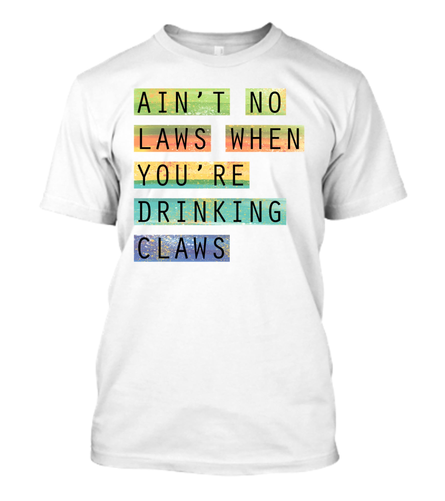 Ain’t No Laws When You’re Drinking Claws Colorful Funny Beer Lovers T-Shirt