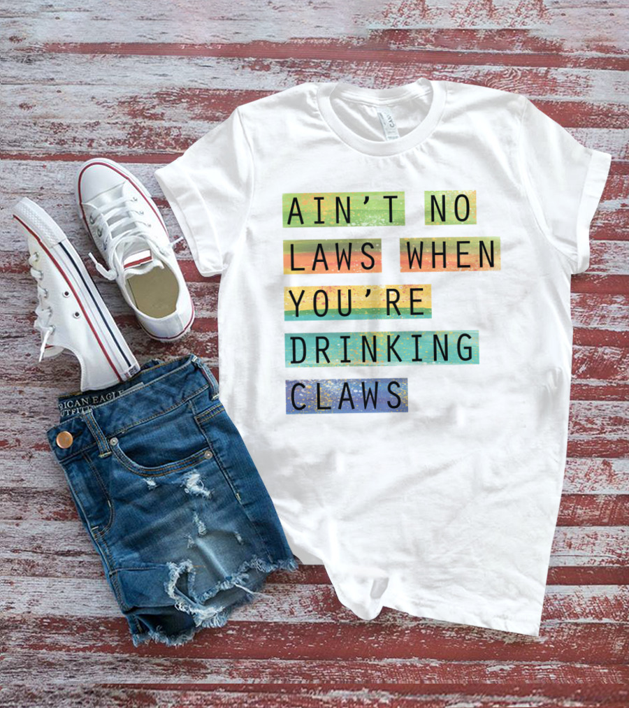 Ain’t No Laws When You’re Drinking Claws Colorful Funny Beer Lovers T-Shirt
