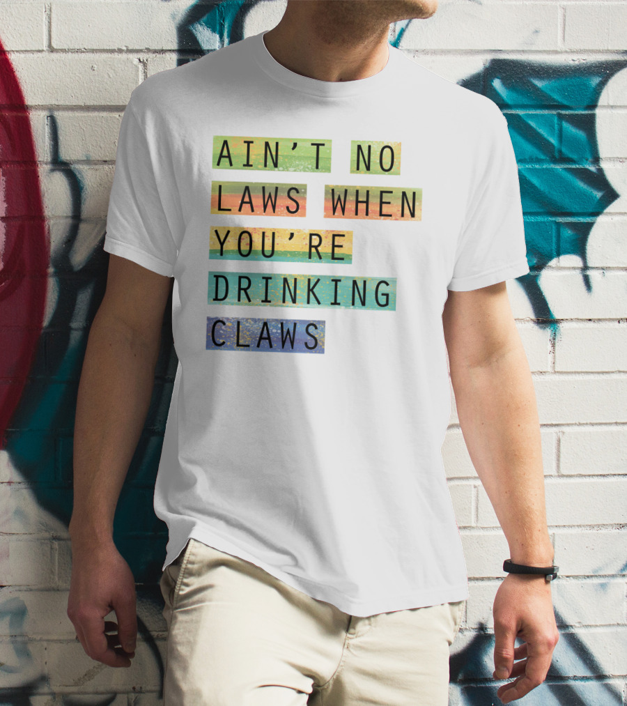 Ain’t No Laws When You’re Drinking Claws Colorful Funny Beer Lovers T-Shirt