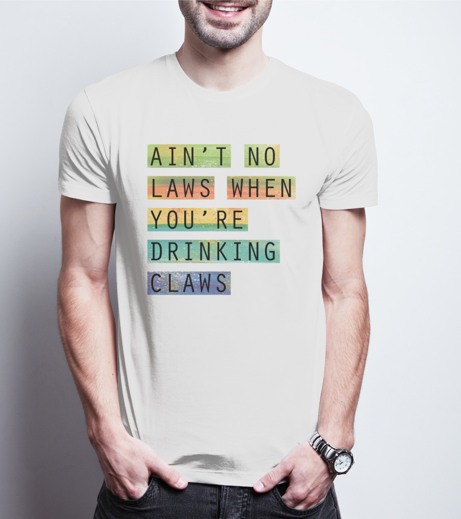 Ain’t No Laws When You’re Drinking Claws Colorful Funny Beer Lovers T-Shirt