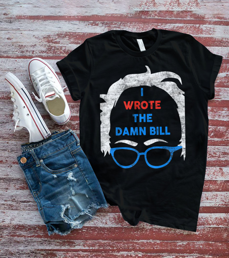 I Wrote The Damn Bill Bernie Glasses Iconic Political T-Shirt