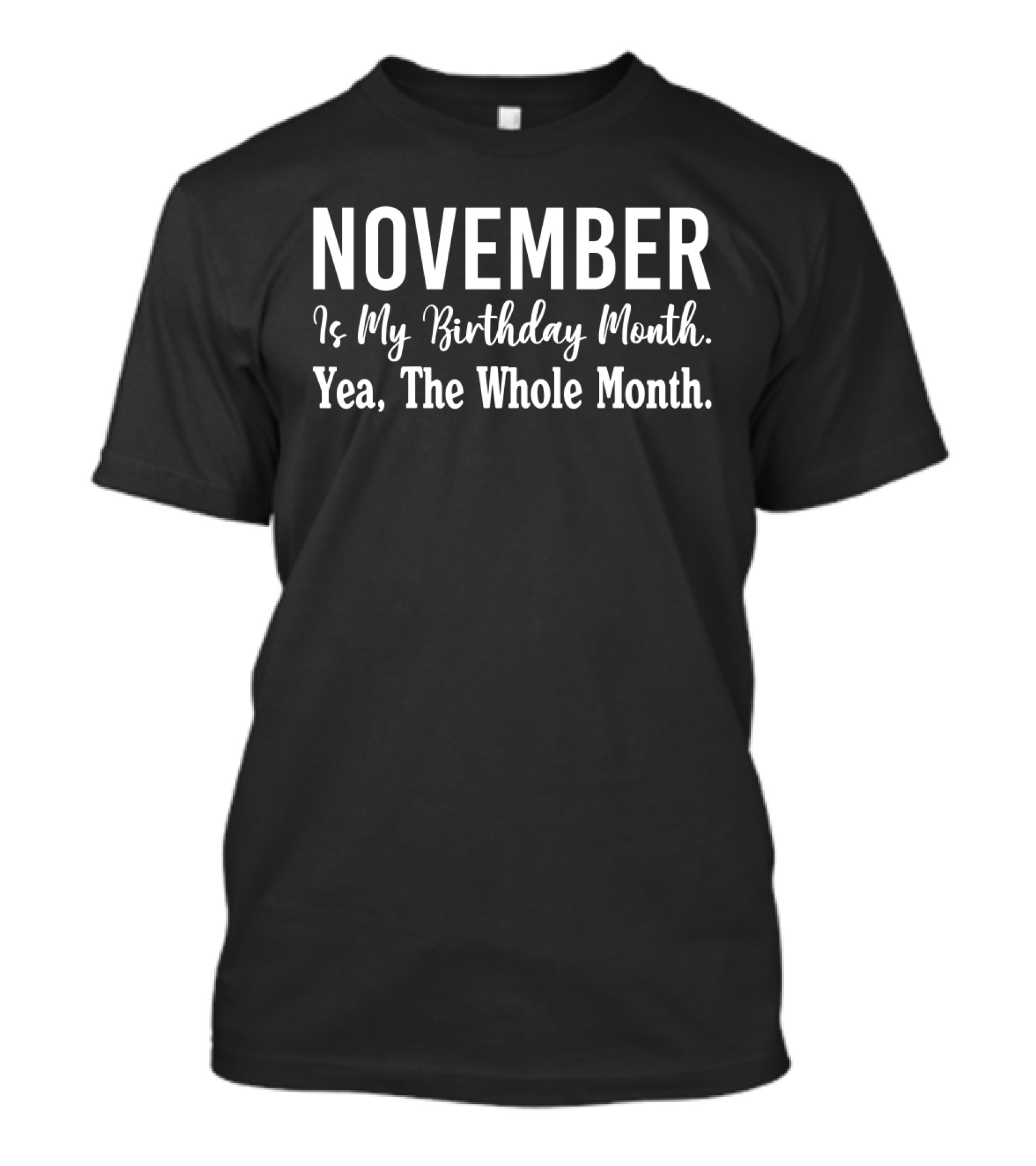 November Is My Birthday Month Celebration Yea The Whole Month T-Shirt