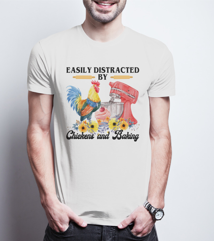 Easily Distracted By Chickens With Mixer And Cupcake Surrounded By Colorful Sunflowers And Baking T-Shirt