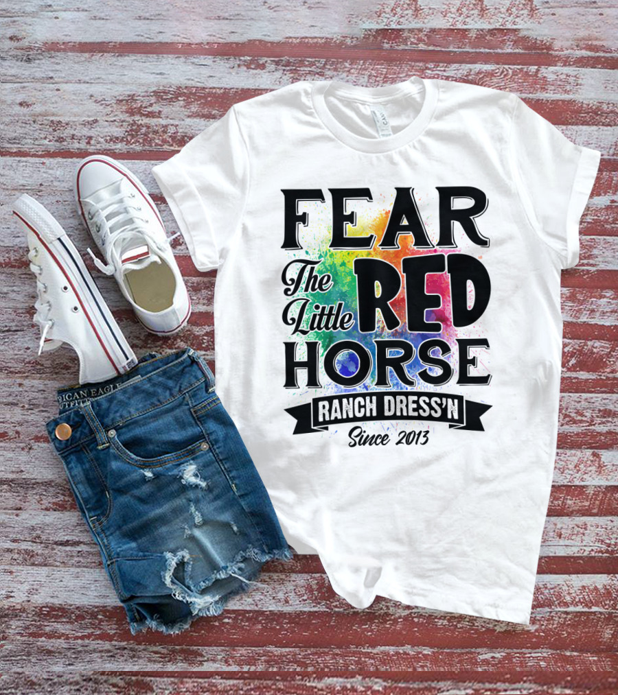 Fear The Little Red Horse Ranch Dress'n Since 2013 T-Shirt
