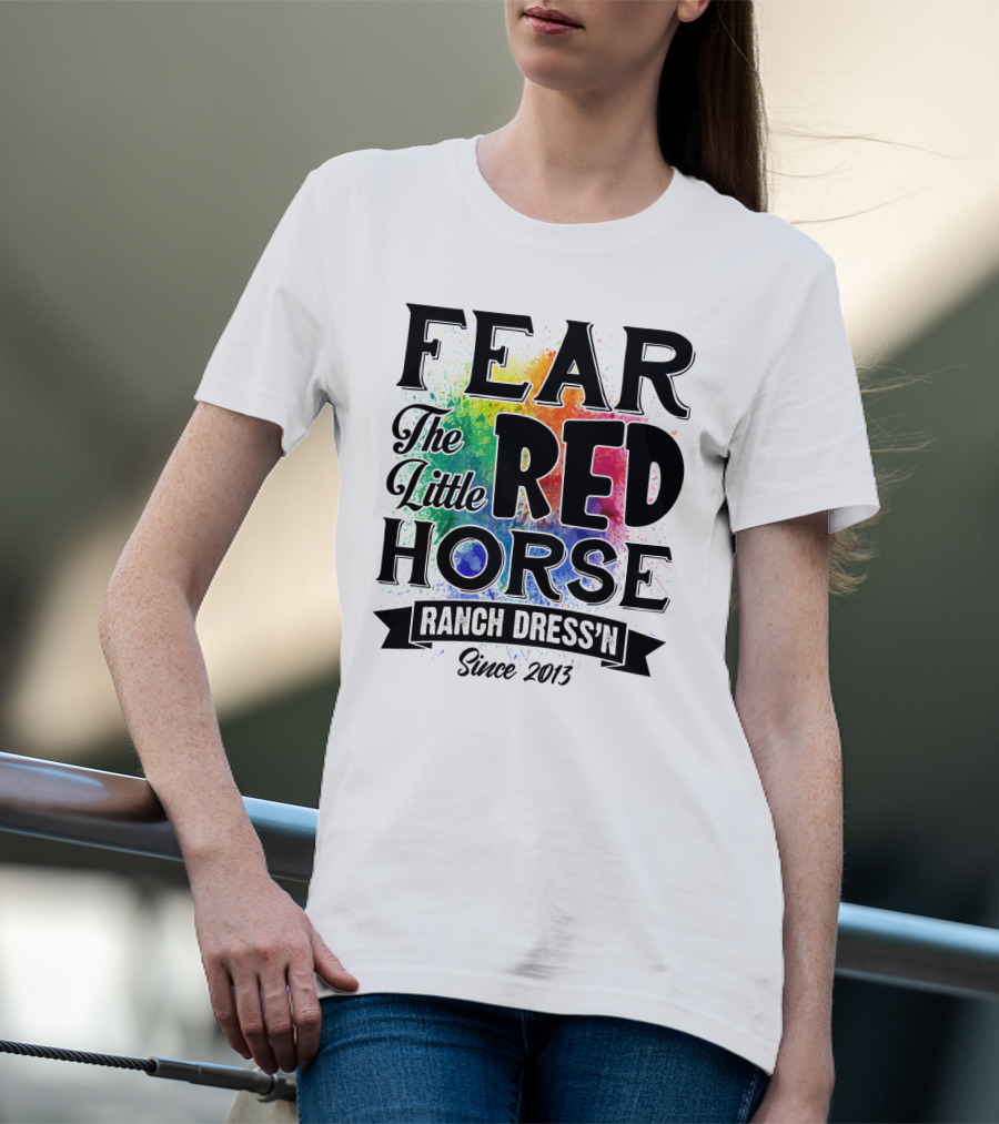 Fear The Little Red Horse Ranch Dress'n Since 2013 T-Shirt