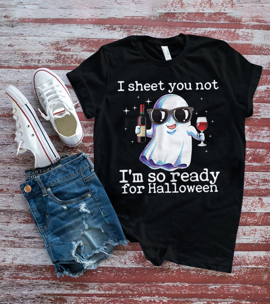 I Sheet You Not Funny Ghost With Wine Ready For Halloween T-Shirt