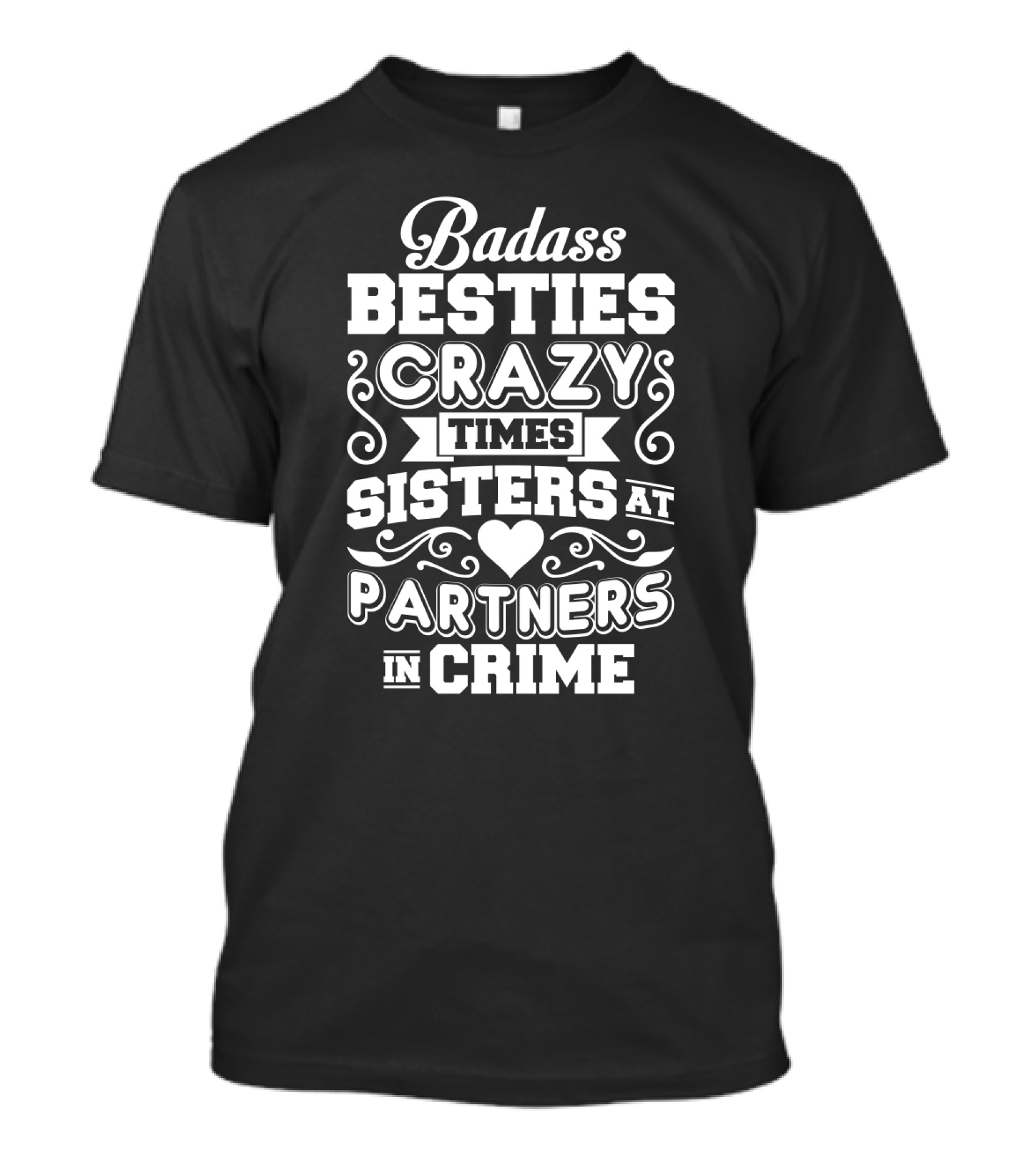 Badass Besties Crazy Times Sisters At Partners In Crime Heart Typography T-Shirt