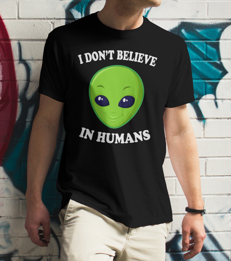 I Don’t Believe In Humans Funny Alien Green Face Sarcasm T-Shirt