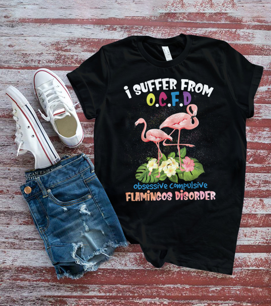 I Suffer From OCFD Obsessive Compulsive Flamingos Disorder With Tropical Flamingo Pair And Leaves T-Shirt