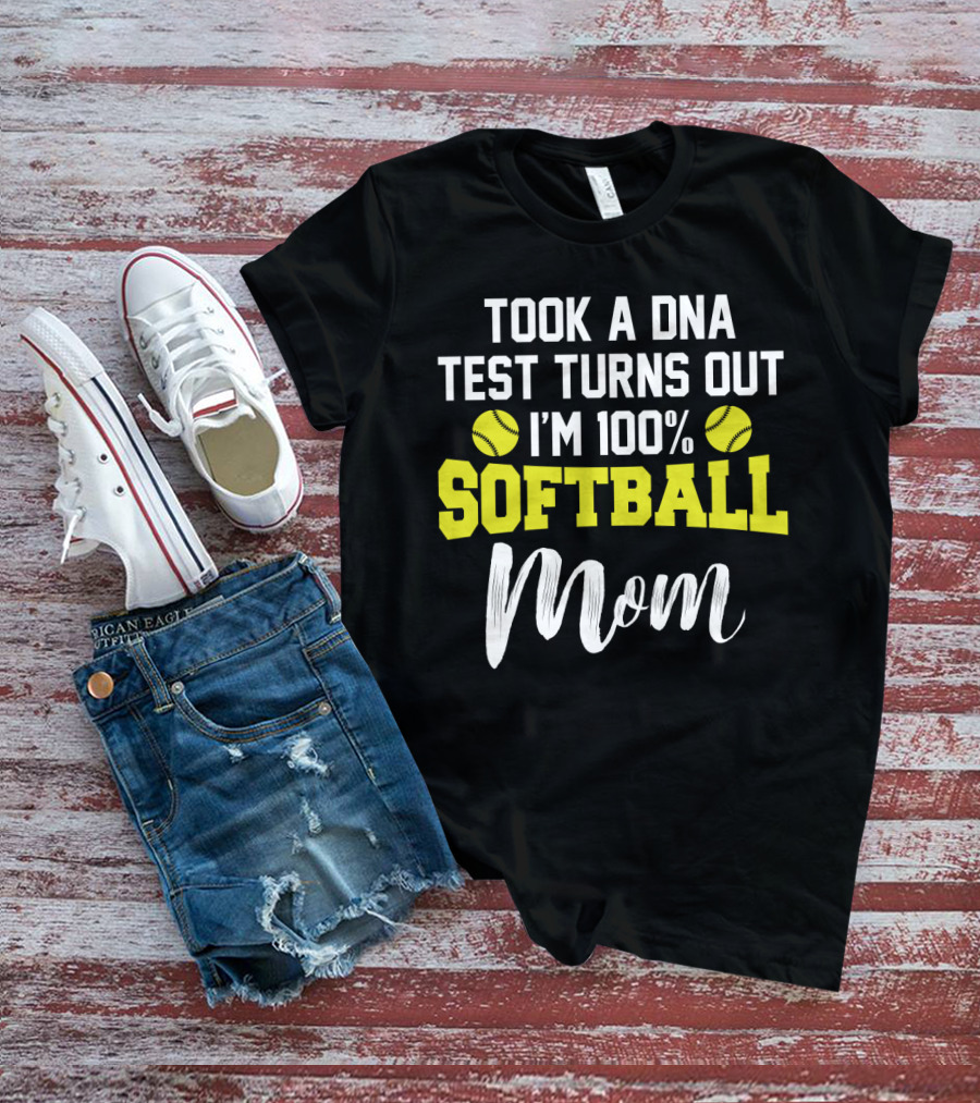 Took A DNA Test Turns Out I'm 100% Softball Mom Funny Sarcasm T-Shirt